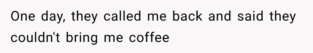 CEO Cuts Coffee Budget, Then Asks For Coffee At Workshop—Manager Serves Him Karma Instead One day, they called me back and said they couldn't bring me coffee