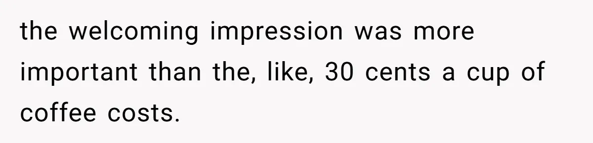 CEO Cuts Coffee Budget, Then Asks For Coffee At Workshop—Manager Serves Him Karma Instead the welcoming impression was more important than the, like, 30 cents a cup of coffee costs.