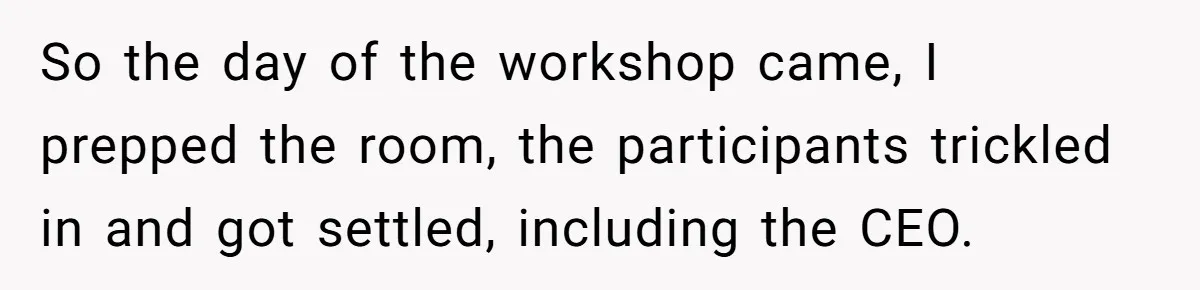 CEO Cuts Coffee Budget, Then Asks For Coffee At Workshop—Manager Serves Him Karma Instead So the day of the workshop came, I prepped the room, the participants trickled in and got settled, including the CEO.