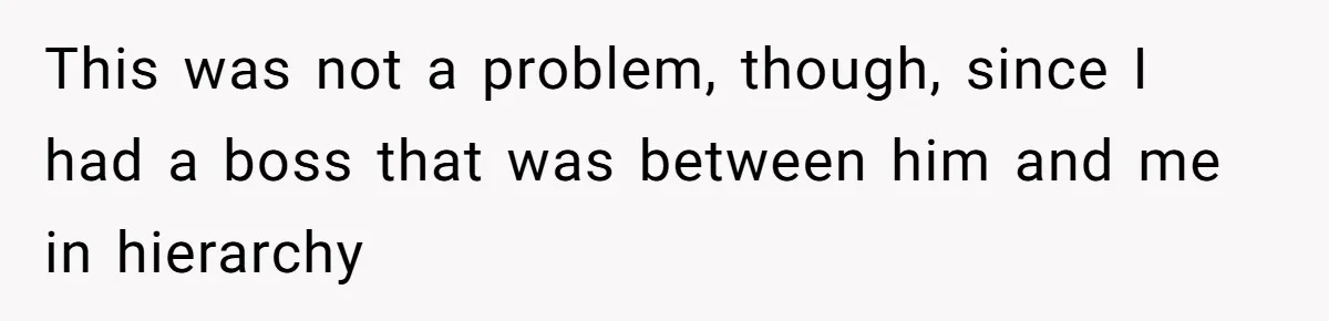 CEO Cuts Coffee Budget, Then Asks For Coffee At Workshop—Manager Serves Him Karma Instead This was not a problem, though, since I had a boss that was between him and me in hierarchy
