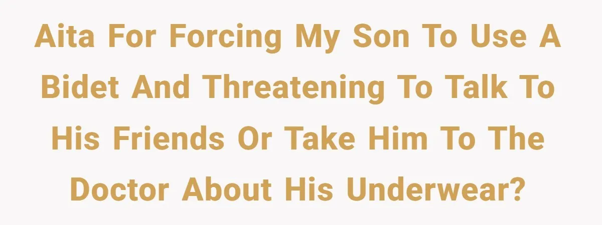 Dad Discovers Son’s Disgusting Laundry, Forces Bidet Use, Teen Goes Into Full Meltdown AITA for forcing my son to use a bidet and threatening to talk to his friends or take him to the doctor about his underwear?