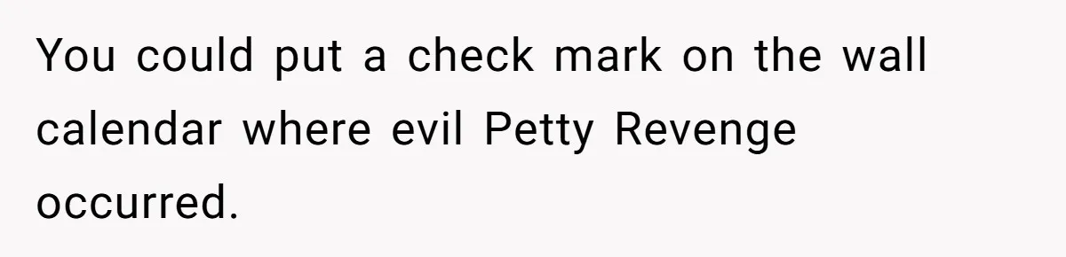 CEO Cuts Coffee Budget, Then Asks For Coffee At Workshop—Manager Serves Him Karma Instead You could put a check mark on the wall calendar where evil Petty Revenge occurred.