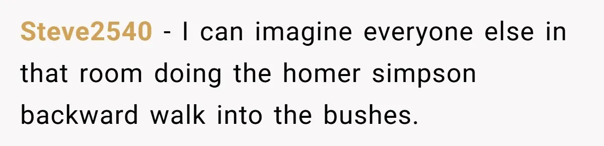 CEO Cuts Coffee Budget, Then Asks For Coffee At Workshop—Manager Serves Him Karma Instead Steve2540 − I can imagine everyone else in that room doing the homer simpson backward walk into the bushes.