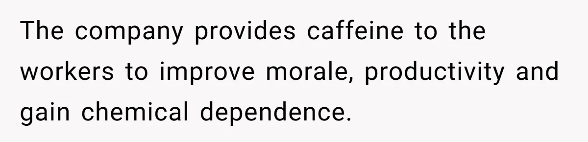 CEO Cuts Coffee Budget, Then Asks For Coffee At Workshop—Manager Serves Him Karma Instead The company provides caffeine to the workers to improve morale, productivity and gain chemical dependence.
