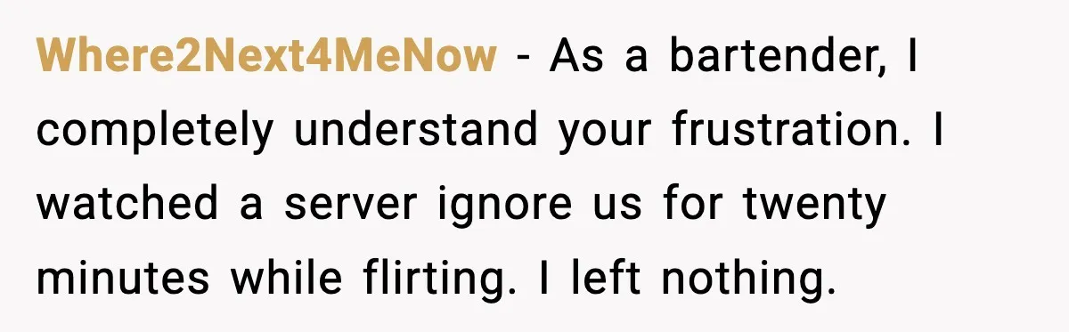 Couple Waits 25 Minutes to Order, Then Refuses to Tip After Shocking Discovery Where2Next4MeNow - As a bartender, I completely understand your frustration. I watched a server ignore us for twenty minutes while flirting. I left nothing.