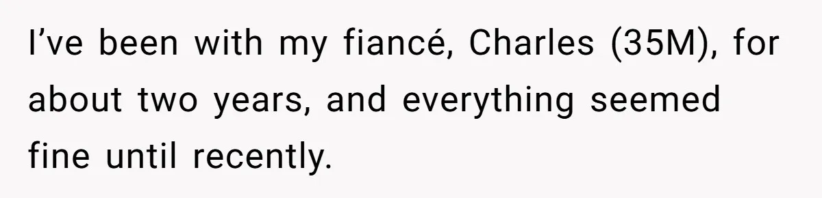 Girl Trusts Her Gut, Breaks Off Engagement And Everyone Thinks She’s ‘Too Sensitive’ I’ve been with my fiancé, Charles (35M), for about two years, and everything seemed fine until recently.