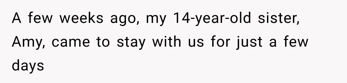 Girl Trusts Her Gut, Breaks Off Engagement And Everyone Thinks She’s ‘Too Sensitive’ A few weeks ago, my 14-year-old sister, Amy, came to stay with us for just a few days