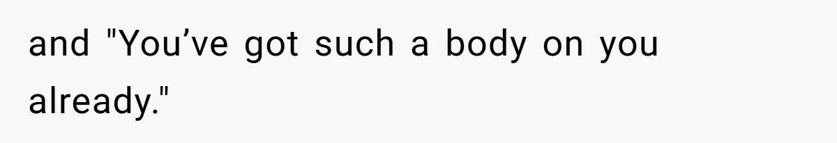 Girl Trusts Her Gut, Breaks Off Engagement And Everyone Thinks She’s ‘Too Sensitive’ and "You’ve got such a body on you already."