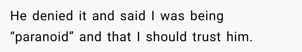 Girl Trusts Her Gut, Breaks Off Engagement And Everyone Thinks She’s ‘Too Sensitive’ He denied it and said I was being “paranoid” and that I should trust him.