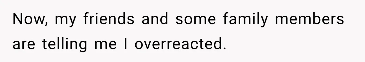 Girl Trusts Her Gut, Breaks Off Engagement And Everyone Thinks She’s ‘Too Sensitive’ Now, my friends and some family members are telling me I overreacted.