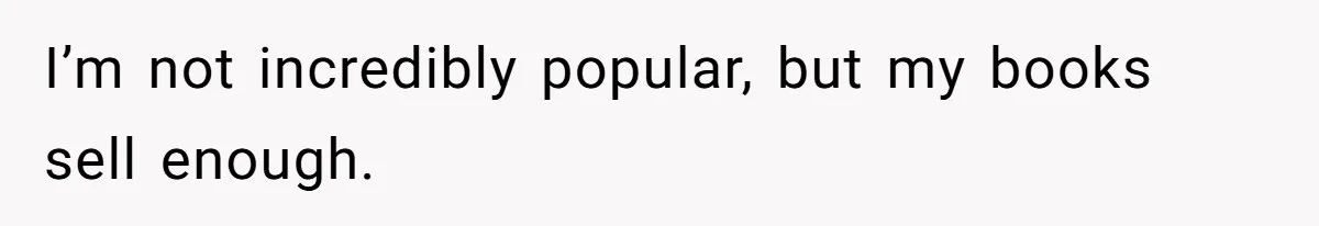 Author Tells Student The Truth About School Bullying, Community Explodes After Teacher Loses Lifetime Award I’m not incredibly popular, but my books sell enough.