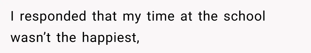 Author Tells Student The Truth About School Bullying, Community Explodes After Teacher Loses Lifetime Award I responded that my time at the school wasn’t the happiest,