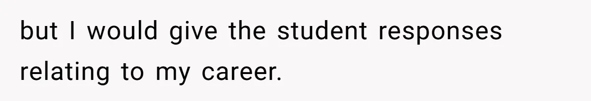Author Tells Student The Truth About School Bullying, Community Explodes After Teacher Loses Lifetime Award but I would give the student responses relating to my career.