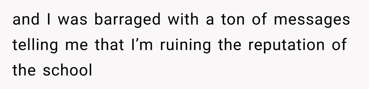 Author Tells Student The Truth About School Bullying, Community Explodes After Teacher Loses Lifetime Award and I was barraged with a ton of messages telling me that I’m ruining the reputation of the school
