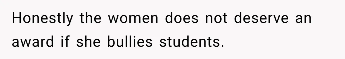 Author Tells Student The Truth About School Bullying, Community Explodes After Teacher Loses Lifetime Award Honestly the women does not deserve an award if she bullies students.