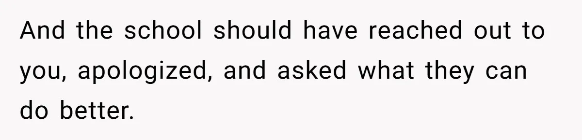 Author Tells Student The Truth About School Bullying, Community Explodes After Teacher Loses Lifetime Award And the school should have reached out to you, apologized, and asked what they can do better.