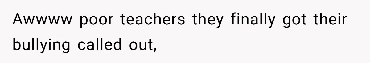 Author Tells Student The Truth About School Bullying, Community Explodes After Teacher Loses Lifetime Award Awwww poor teachers they finally got their bullying called out,