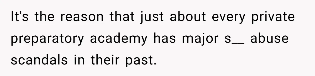 Author Tells Student The Truth About School Bullying, Community Explodes After Teacher Loses Lifetime Award It's the reason that just about every private preparatory academy has major s__ abuse scandals in their past.