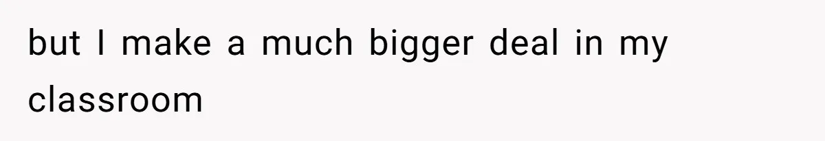 Author Tells Student The Truth About School Bullying, Community Explodes After Teacher Loses Lifetime Award but I make a much bigger deal in my classroom