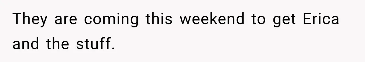Fiancé’s Best Friend Keeps Taking His Stuff, He Finally Draws The Line And Calls The Cops They are coming this weekend to get Erica and the stuff.
