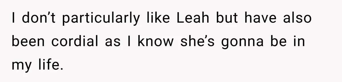 Fiancé’s Best Friend Keeps Taking His Stuff, He Finally Draws The Line And Calls The Cops I don’t particularly like Leah but have also been cordial as I know she’s gonna be in my life.