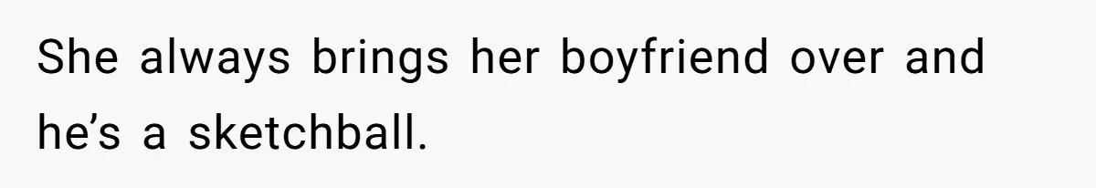 Fiancé’s Best Friend Keeps Taking His Stuff, He Finally Draws The Line And Calls The Cops She always brings her boyfriend over and he’s a sketchball.