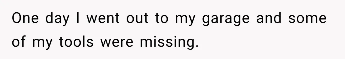 Fiancé’s Best Friend Keeps Taking His Stuff, He Finally Draws The Line And Calls The Cops One day I went out to my garage and some of my tools were missing.