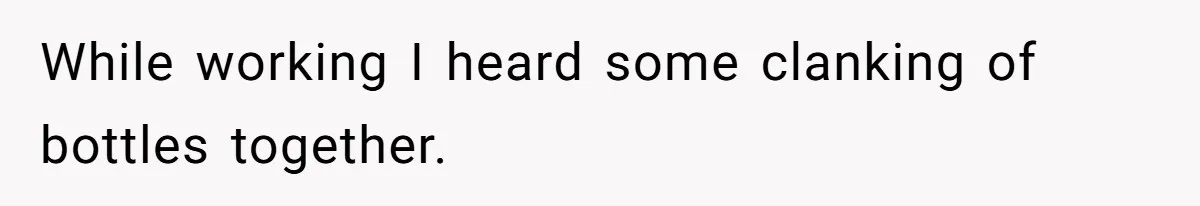 Fiancé’s Best Friend Keeps Taking His Stuff, He Finally Draws The Line And Calls The Cops While working I heard some clanking of bottles together.