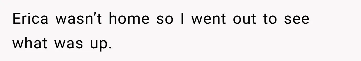 Fiancé’s Best Friend Keeps Taking His Stuff, He Finally Draws The Line And Calls The Cops Erica wasn’t home so I went out to see what was up.