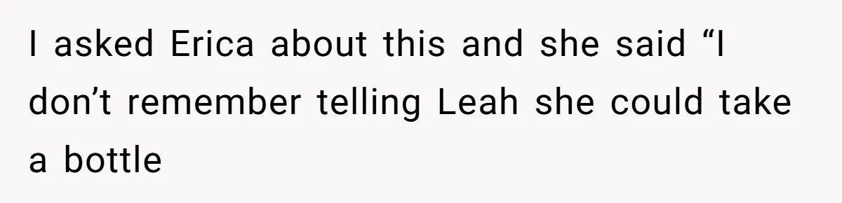 Fiancé’s Best Friend Keeps Taking His Stuff, He Finally Draws The Line And Calls The Cops I asked Erica about this and she said “I don’t remember telling Leah she could take a bottle
