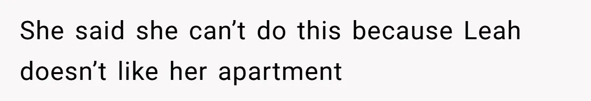 Fiancé’s Best Friend Keeps Taking His Stuff, He Finally Draws The Line And Calls The Cops She said she can’t do this because Leah doesn’t like her apartment