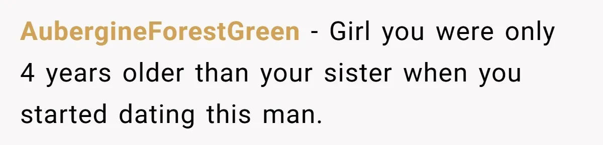 Girl Trusts Her Gut, Breaks Off Engagement And Everyone Thinks She’s ‘Too Sensitive’ AubergineForestGreen − Girl you were only 4 years older than your sister when you started dating this man.