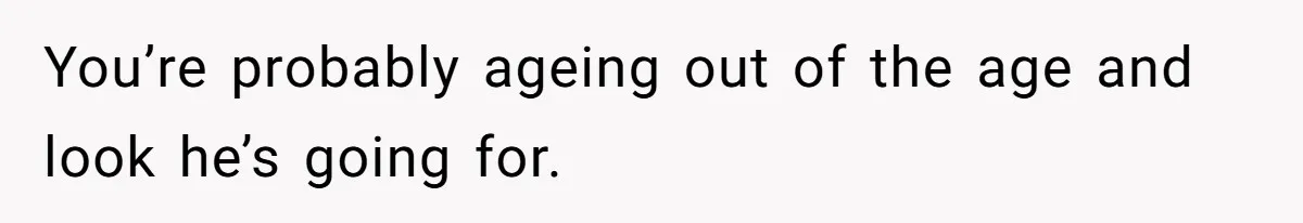 Girl Trusts Her Gut, Breaks Off Engagement And Everyone Thinks She’s ‘Too Sensitive’ You’re probably ageing out of the age and look he’s going for.