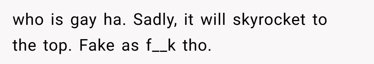 Girl Trusts Her Gut, Breaks Off Engagement And Everyone Thinks She’s ‘Too Sensitive’ who is gay ha. Sadly, it will skyrocket to the top. Fake as f__k tho.