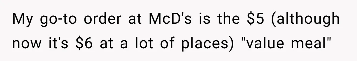 Husband Films Wife Stealing All His Fries, She Explodes Then Turns Her Anger On Their Son My go-to order at McD's is the $5 (although now it's $6 at a lot of places) "value meal"