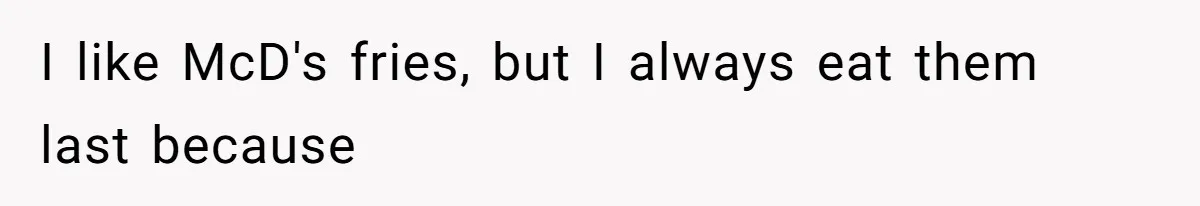 Husband Films Wife Stealing All His Fries, She Explodes Then Turns Her Anger On Their Son I like McD's fries, but I always eat them last because