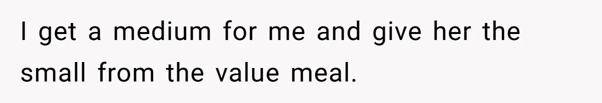 Husband Films Wife Stealing All His Fries, She Explodes Then Turns Her Anger On Their Son I get a medium for me and give her the small from the value meal.