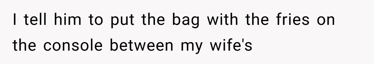 Husband Films Wife Stealing All His Fries, She Explodes Then Turns Her Anger On Their Son I tell him to put the bag with the fries on the console between my wife's
