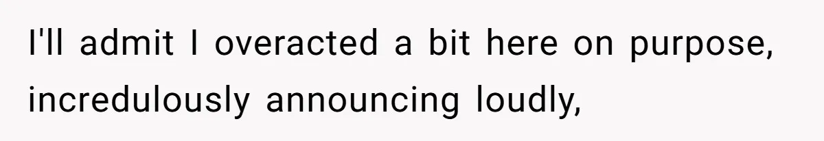 Husband Films Wife Stealing All His Fries, She Explodes Then Turns Her Anger On Their Son I'll admit I overacted a bit here on purpose, incredulously announcing loudly,