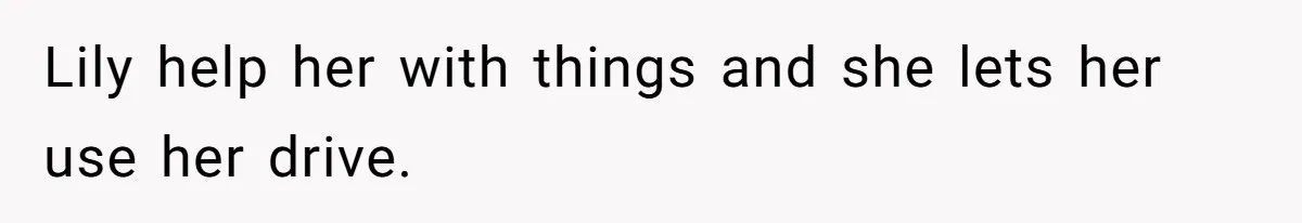 Lily help her with things and she lets her use her drive.