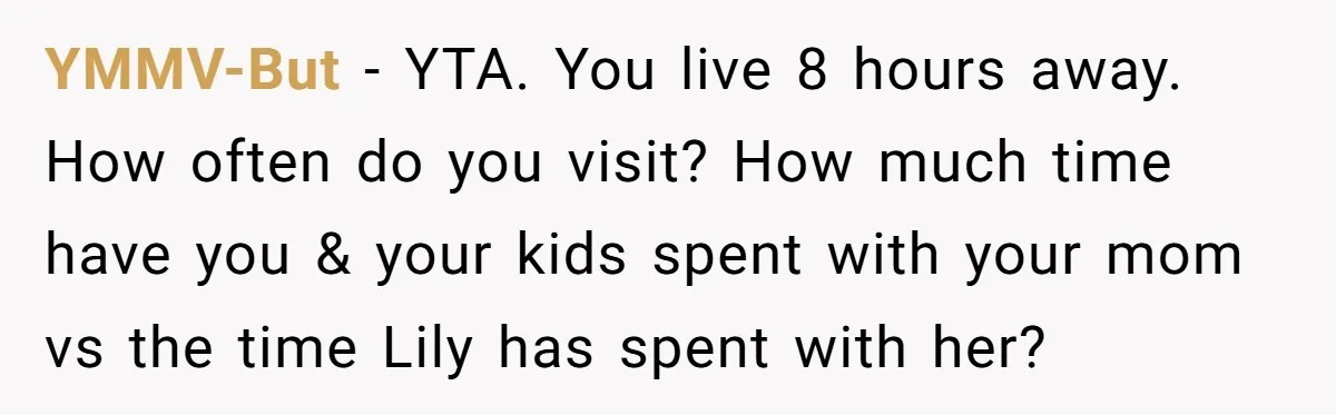 YMMV-But − YTA. You live 8 hours away. How often do you visit? How much time have you & your kids spent with your mom vs the time Lily has...