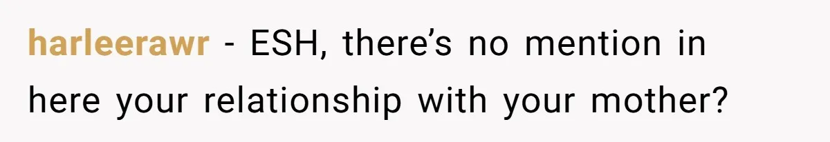 harleerawr − ESH, there’s no mention in here your relationship with your mother?