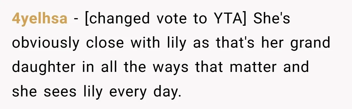4yelhsa − [changed vote to YTA] She's obviously close with lily as that's her grand daughter in all the ways that matter and she sees lily every day.