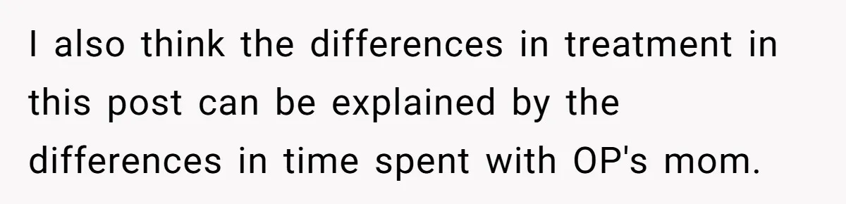 I also think the differences in treatment in this post can be explained by the differences in time spent with OP's mom.