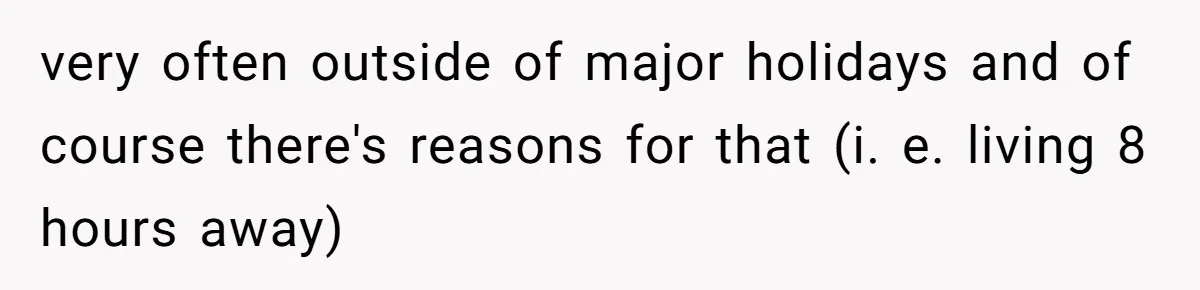 very often outside of major holidays and of course there's reasons for that (i. e. living 8 hours away)