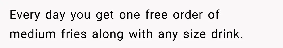 Husband Films Wife Stealing All His Fries, She Explodes Then Turns Her Anger On Their Son Every day you get one free order of medium fries along with any size drink.