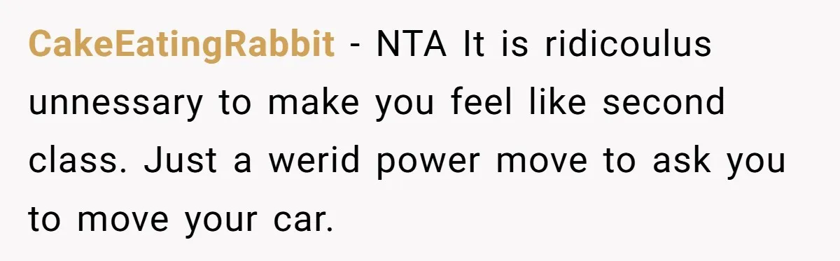 CakeEatingRabbit − NTA It is ridicoulus unnessary to make you feel like second class. Just a werid power move to ask you to move your car.