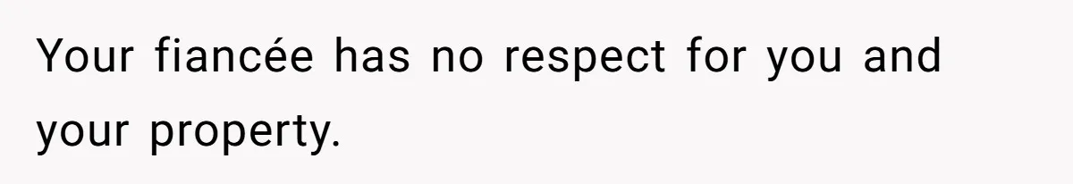 Fiancé’s Best Friend Keeps Taking His Stuff, He Finally Draws The Line And Calls The Cops Your fiancée has no respect for you and your property.