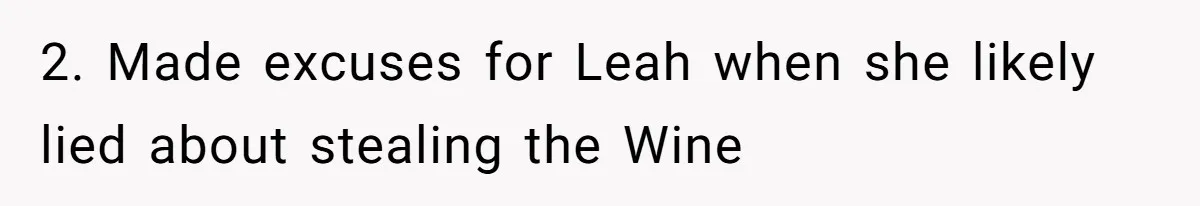 Fiancé’s Best Friend Keeps Taking His Stuff, He Finally Draws The Line And Calls The Cops 2. Made excuses for Leah when she likely lied about stealing the Wine