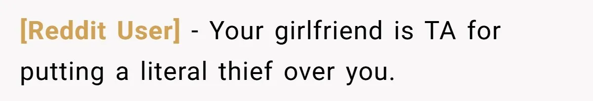 [Reddit User] − Your girlfriend is TA for putting a literal thief over you.